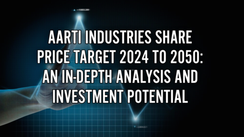 Aarti Industries Share Price Target 2024 to 2050: An In-Depth Analysis and Investment Potential