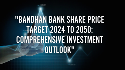 Bandhan Bank Share Price Target 2024 to 2050: Comprehensive Investment Outlook