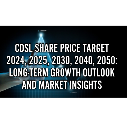 CDSL Share Price Target 2024, 2025, 2030, 2040, 2050: Long-Term Growth Outlook and Market Insights