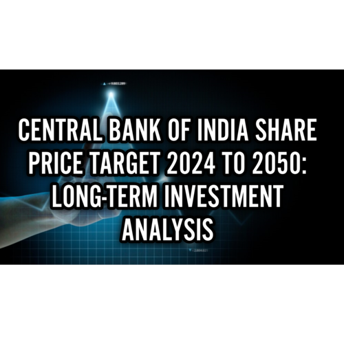 Central Bank of India Share Price Target 2024 to 2050: Long-Term Investment Analysis