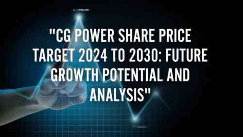 CG Power Share Price Target 2024 to 2030: Future Growth Potential and Analysis