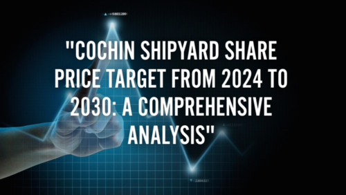 Cochin Shipyard Share Price Target from 2024 to 2030: A Comprehensive Analysis