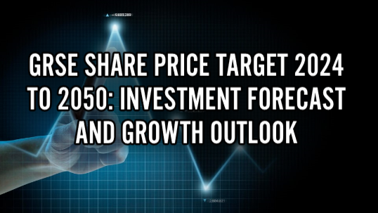 GRSE Share Price Target 2024 to 2050: Investment Forecast and Growth Outlook