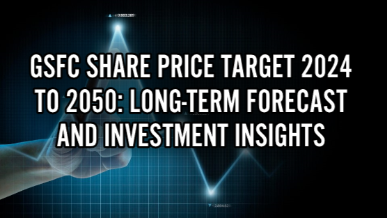 GSFC Share Price Target 2024 to 2050: Long-Term Forecast and Investment Insights