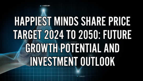 Happiest Minds Share Price Target 2024 to 2050: Future Growth Potential and Investment Outlook