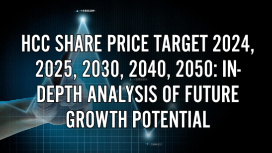 HCC Share Price Target 2024, 2025, 2030, 2040, 2050: In-Depth Analysis of Future Growth Potential