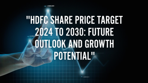 HDFC Share Price Target 2024 to 2030: Future Outlook and Growth Potential