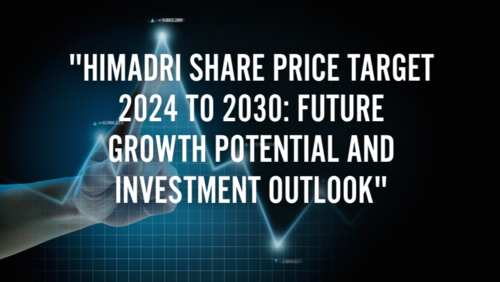 Himadri Share Price Target 2024 to 2030: Future Growth Potential and Investment Outlook