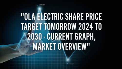 Ola Electric Share Price Target Tomorrow 2024 To 2030 - Current Graph, Market Overview