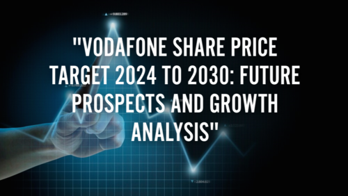 Vodafone Share Price Target 2024 to 2030: Future Prospects and Growth Analysis